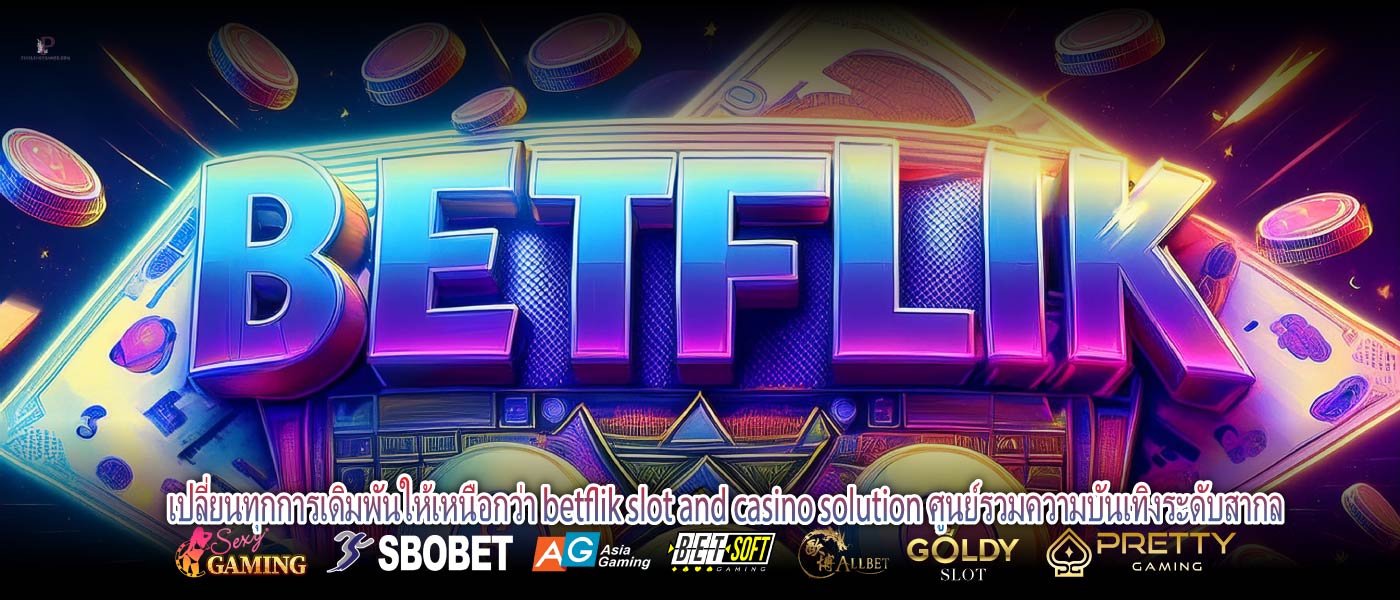 เปลี่ยนทุกการเดิมพันให้เหนือกว่า betflik slot and casino solution ศูนย์รวมความบันเทิงระดับสากล สนุกแบบไร้ขีดจำกัดกับ betflik slot and casino solution ทั้งสล็อต คาสิโน และบริการสุดครบในที่เดียว